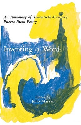 Inventing a Word: An Anthology of Twentieth-Century Puerto Rican Poetry by Marzán, Julio
