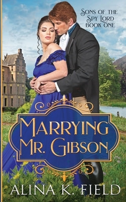 Marrying Mr. Gibson: A Regency Romantic Adventure by Field, Alina K.