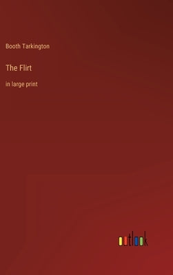 The Flirt: in large print by Tarkington, Booth