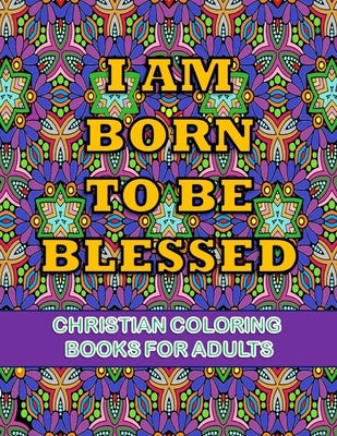 Christian coloring books for adults- Iam born to be blessed: Large print christian coloring books for kids, for children, girls large printBible Verse by Avelino, Yvain