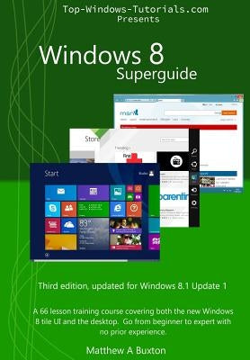 Windows 8 Superguide: A 66 lesson training course, covering both the new Windows 8 tile UI and the desktop. Go from beginner to expert, no p by Buxton, Patricia