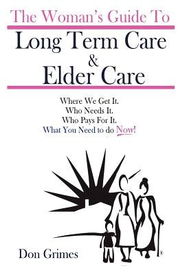 The Woman's Guide To Long term Care & Elder Care by Grimes, Don
