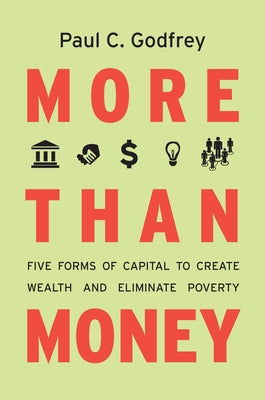 More Than Money: Five Forms of Capital to Create Wealth and Eliminate Poverty by Godfrey, Paul