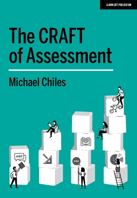 The Craft of Assessment: A Whole School Approach to Assessment of Learning by Chiles, Michael