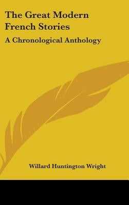 The Great Modern French Stories: A Chronological Anthology by Wright, Willard Huntington