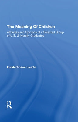 The Meaning of Children: Attitudes and Opinions of a Selected Group of U.S. University Graduates by Laucks, Eulah Croson