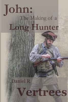 John: The Making of a Long Hunter by Vertrees, Daniel R.