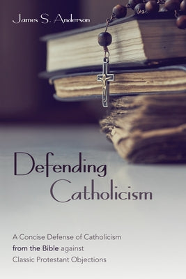 Defending Catholicism by Anderson, James S.