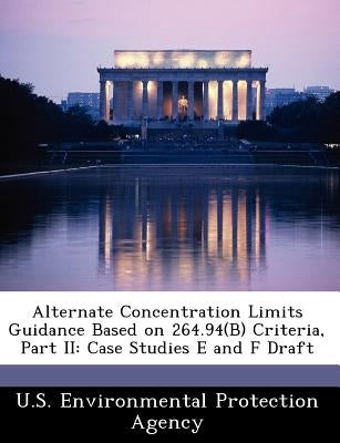 Alternate Concentration Limits Guidance Based on 264.94(b) Criteria, Part II: Case Studies E and F Draft by U S Environmental Protection Agency