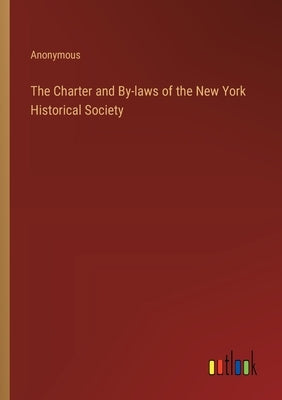 The Charter and By-laws of the New York Historical Society by Anonymous