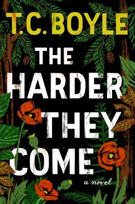 The Harder They Come by Boyle, T. C.