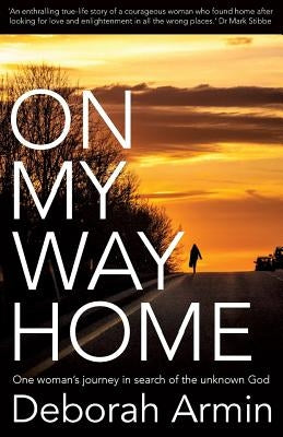 On My Way Home: One Woman's Journey in Search of the Unknown God by Armin, Deborah