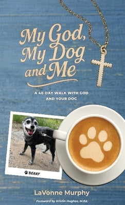 My God, My Dog And Me: A 40-Day Walk with God and Your Dog by Murphy, Lavonne