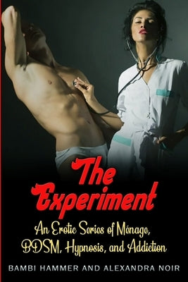 The Experiment - An Erotic Series of Ménage, BDSM, Hypnosis, and Addiction: A funny thing happened in group therapy... by Hammer, Bambi