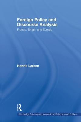 Foreign Policy and Discourse Analysis: France, Britain and Europe by Larsen, Henrik