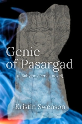Genie of Pasargad: Babylon/Persia #4 by Swenson, Kristin