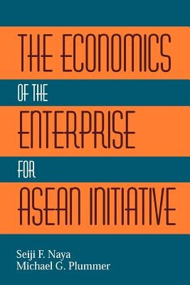 The Economics of the Enterprise for ASEAN Initiative by Naya, Seiji F.
