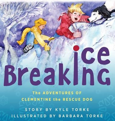 Ice Breaking: The Adventures of Clementine the Rescue Dog by Torke, Kyle