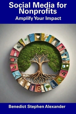 Social Media for Nonprofits: Amplify Your Impact by Alexander, Benedict Stephen