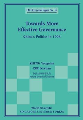 Towards More Effective Governance: China's Politics in 1998 by Zheng, Yongnian