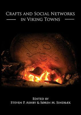 Crafts and Social Networks in Viking Towns by Ashby, Stephen P.