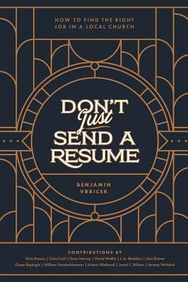 Don't Just Send a Resume: How to Find the Right Job in a Local Church by Wilson, Jared C.