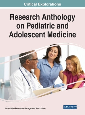 Research Anthology on Pediatric and Adolescent Medicine by Management Association, Information R.