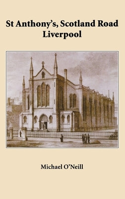 St Anthony's, Scotland Road Liverpool: A Parish History 1804 - 2004 by O'Neill, Michael
