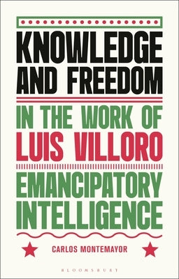 Knowledge and Freedom in the Work of Luis Villoro: Emancipatory Intelligence by Montemayor, Carlos
