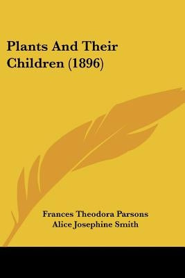 Plants And Their Children (1896) by Parsons, Frances Theodora
