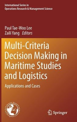 Multi-Criteria Decision Making in Maritime Studies and Logistics: Applications and Cases by Lee, Paul Tae-Woo
