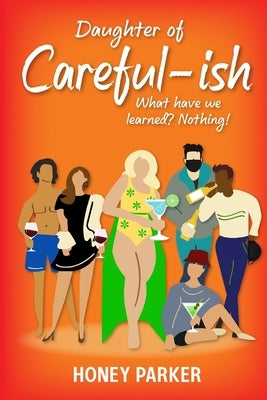 Daughter Of Careful-ish: What Have We Learned? Nothing! by Parker, Honey
