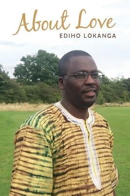 About Love: Messages of Love, Happiness, and the Struggle against Injustice and Discrimination Selected Poems by Lokanga, Ediho Kengete Ta Koi