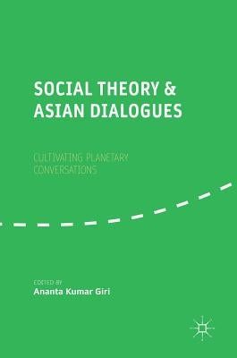 Social Theory and Asian Dialogues: Cultivating Planetary Conversations by Giri, Ananta Kumar