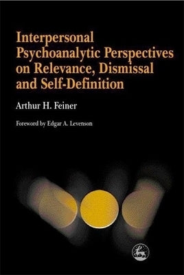 Interpersonal Psychoanalytic Perspectives on Relevance: Dismissal and Self-Definition by Feiner, Arthur