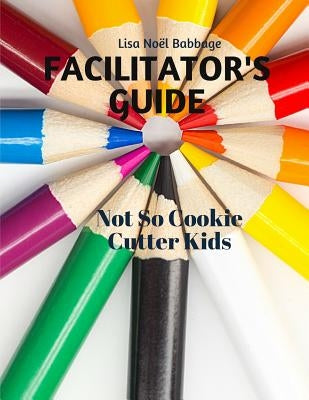 Not So Cookie Cutter Kids Facilitator's Guide: for Professional Development by Babbage, Lisa Noel