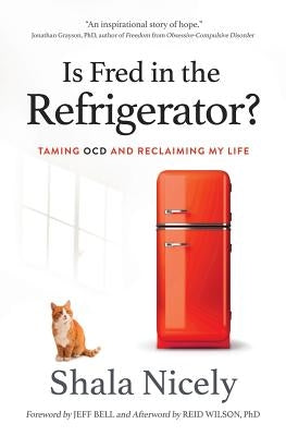 Is Fred in the Refrigerator?: Taming OCD and Reclaiming My Life by Nicely, Shala