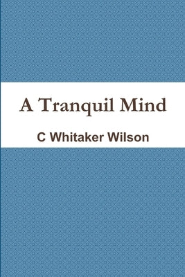 A Tranquil Mind by Wilson, C. Whitaker