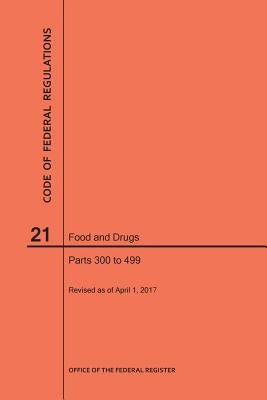 Code of Federal Regulations Title 21, Food and Drugs, Parts 300-499, 2017 by Nara