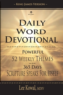 Daily Word Devotional - Powerful 52 Weekly Themes, 365 Days Scripture Speaks for Itself: King James Version by Kowal MDIV, Lee