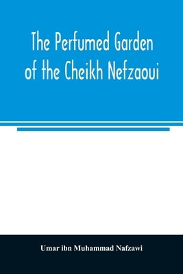 The perfumed garden of the Cheikh Nefzaoui: a manual of Arabian erotology by Ibn Muhammad Nafzawi, Umar