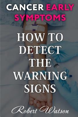 Cancer Early Symptoms: How to Detect the Warning Signs by Watson, Robert