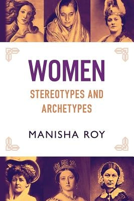 Women, Stereotypes and Archetypes by Roy, Manisha