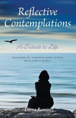 Reflective Contemplations: A Tribute to Life by Ramirez, Lorna