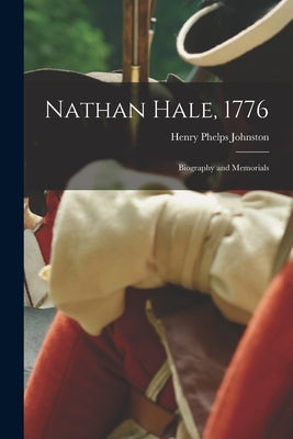 Nathan Hale, 1776; Biography and Memorials by Phelps, Johnston Henry
