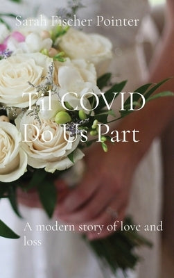 Til COVID Do Us Part: A modern story of love and loss by Fischer Pointer, Sarah