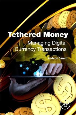 Tethered Money: Managing Digital Currency Transactions by Samid, Gideon