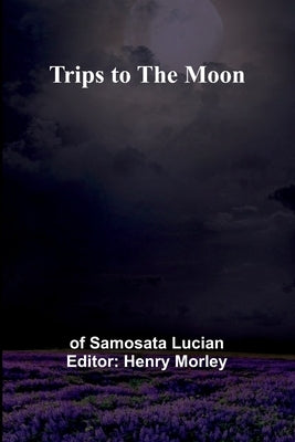 Trips to the Moon by Samosata Lucian, Of