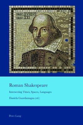 Roman Shakespeare: Intersecting Times, Spaces, Languages by Bullen, J. B.