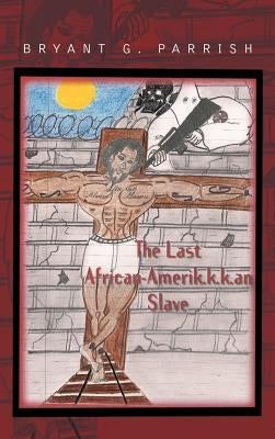 The Last African Amerik.K.K.an Slave by Parrish, Bryant G.